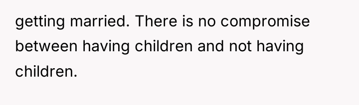 getting married. There is no compromise between having children and...