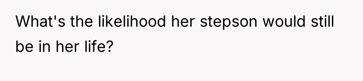 What's the likelihood her stepson would still be in her...