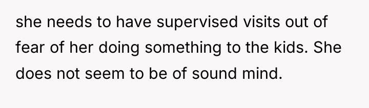 she needs to have supervised visits out of fear of...