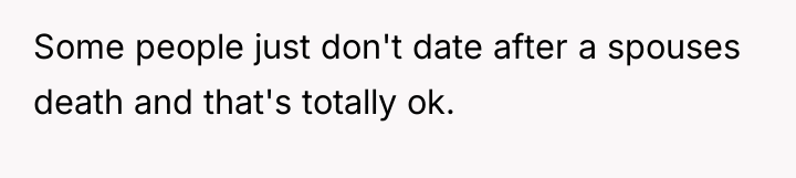 Some people just don't date after a spouses death and...