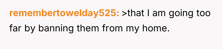 remembertowelday525 >that I am going too far by banning them...
