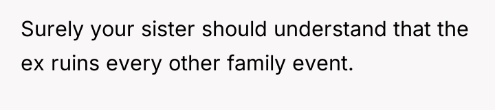 Surely your sister should understand that the ex ruins every...