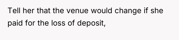 Tell her that the venue would change if she paid...