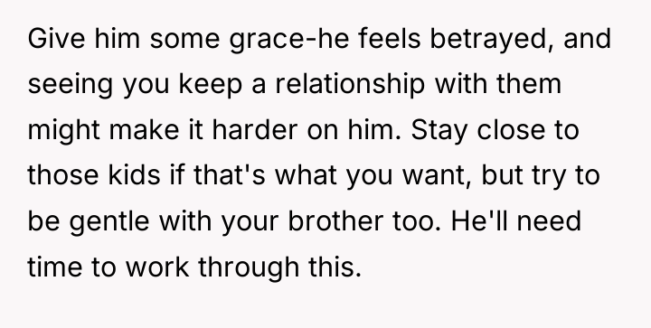 Give him some grace-he feels betrayed, and seeing you keep...