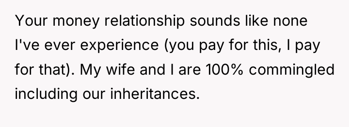 Your money relationship sounds like none I've ever experience (you...