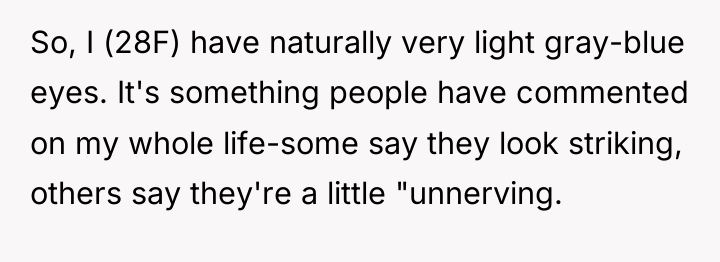 So, I (28F) have naturally very light gray-blue eyes. It's...