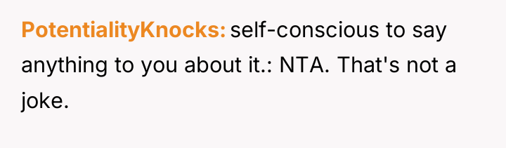 PotentialityKnocks self-conscious to say anything to you about it.: NTA....