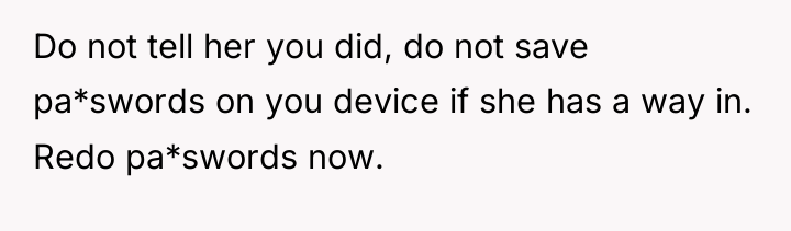 Do not tell her you did, do not save pa*swords...
