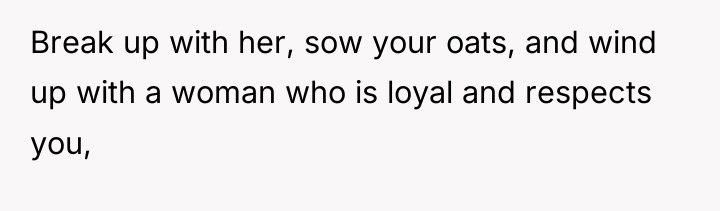 Break up with her, sow your oats, and wind up...