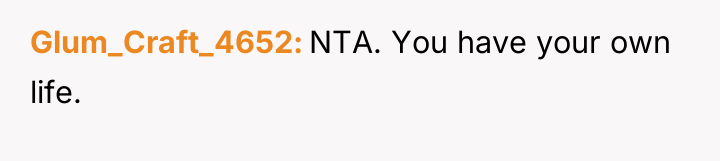 Glum_Craft_4652 NTA. You have your own life.