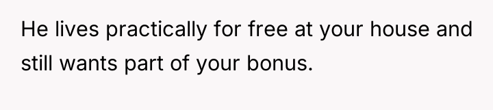 He lives practically for free at your house and still...