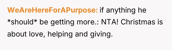 WeAreHereForAPurpose if anything he *should* be getting more.: NTA! Christmas...