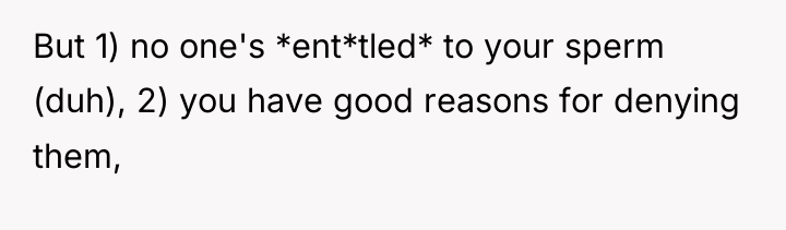 But 1) no one's *ent*tled* to your sperm (duh), 2)...