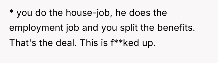 * you do the house-job, he does the employment job...