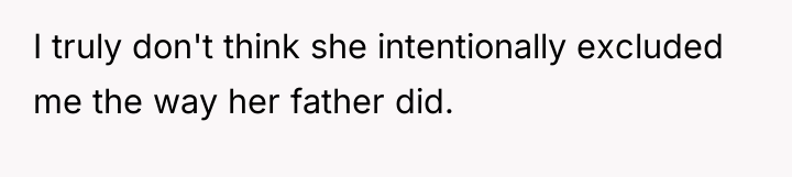 I truly don't think she intentionally excluded me the way...