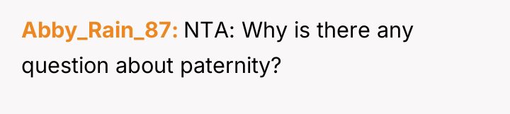 Abby_Rain_87 NTA: Why is there any question about paternity?