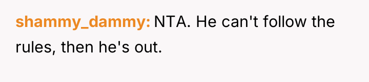 shammy_dammy NTA. He can't follow the rules, then he's out.
