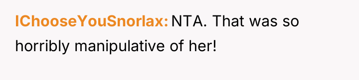 IChooseYouSnorlax NTA. That was so horribly manipulative of her!