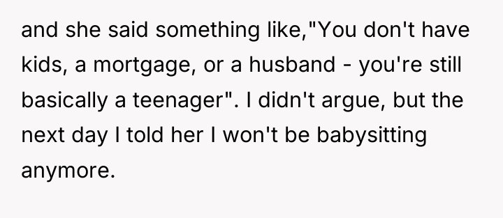 and she said something like,"You don't have kids, a mortgage,...