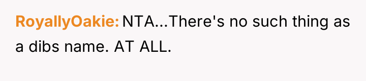 RoyallyOakie NTA...There's no such thing as a dibs name. AT...
