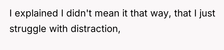I explained I didn't mean it that way, that I...