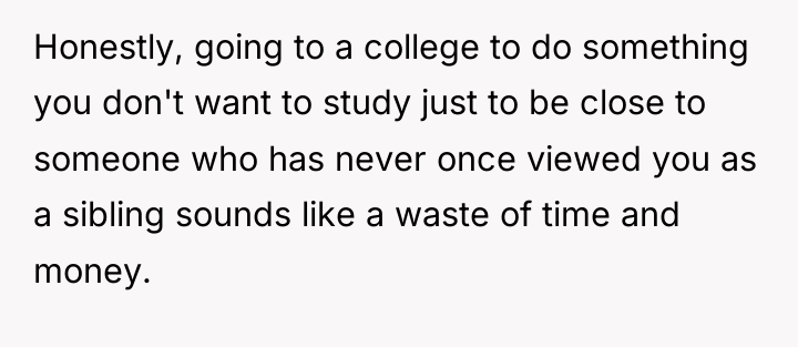 Honestly, going to a college to do something you don't...