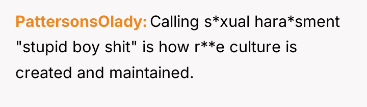 PattersonsOlady Calling s*xual hara*sment "stupid boy shit" is how r**e...