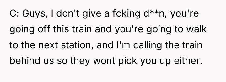 C: Guys, I don't give a fcking d**n, you're going...
