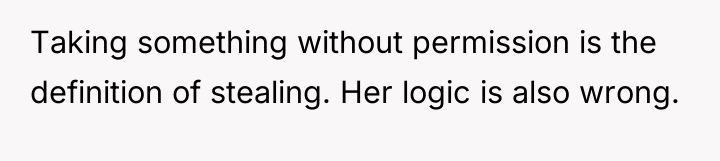 Taking something without permission is the definition of stealing. Her...