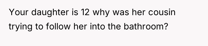 Your daughter is 12 why was her cousin trying to...