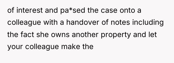 of interest and pa*sed the case onto a colleague with...