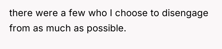 there were a few who I choose to disengage from...