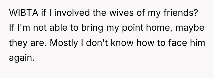 WIBTA if I involved the wives of my friends? If...