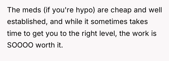 The meds (if you're hypo) are cheap and well established,...