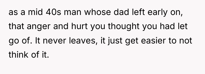 as a mid 40s man whose dad left early on,...