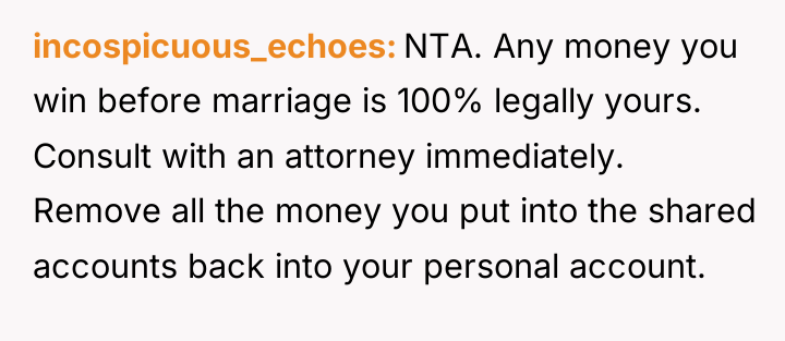 incospicuous_echoes NTA. Any money you win before marriage is 100%...