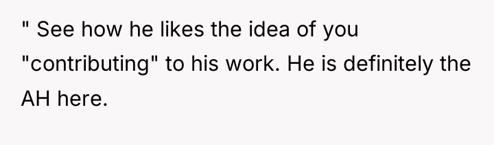 " See how he likes the idea of you "contributing"...