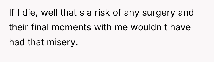 If I die, well that's a risk of any surgery...