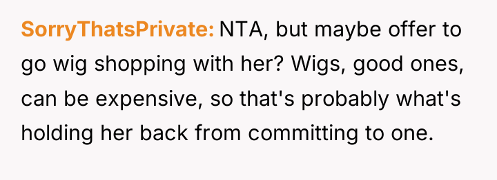SorryThatsPrivate NTA, but maybe offer to go wig shopping with...