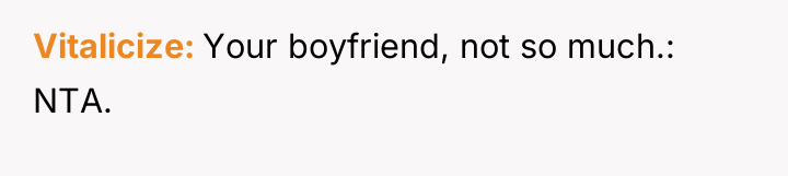 Vitalicize Your boyfriend, not so much.: NTA.