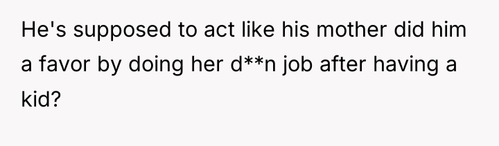 He's supposed to act like his mother did him a...
