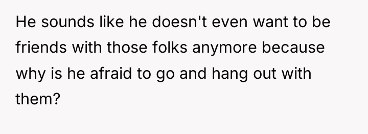 He sounds like he doesn't even want to be friends...