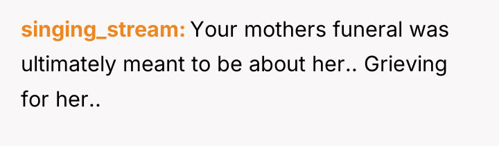 singing_stream Your mothers funeral was ultimately meant to be about...