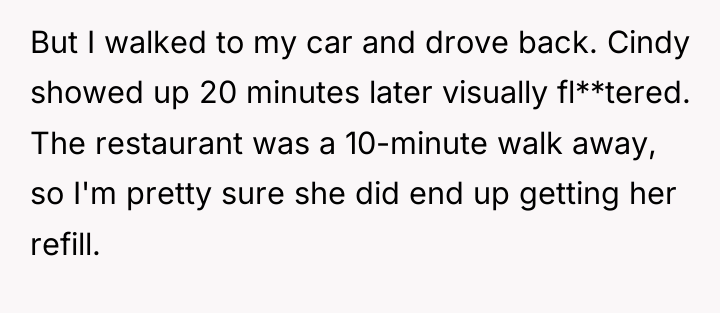 But I walked to my car and drove back. Cindy...
