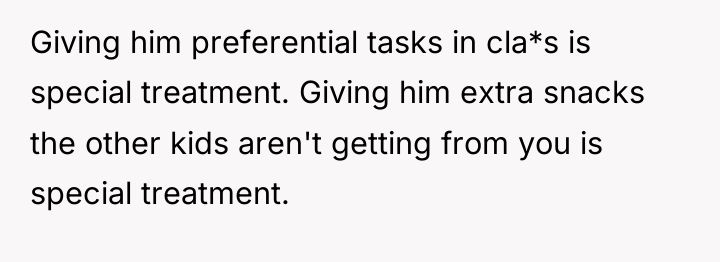 Giving him preferential tasks in cla*s is special treatment. Giving...