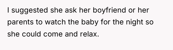 I suggested she ask her boyfriend or her parents to...