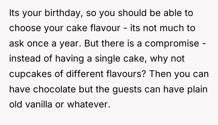 Its your birthday, so you should be able to choose...