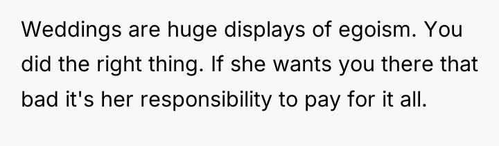 Weddings are huge displays of egoism. You did the right...