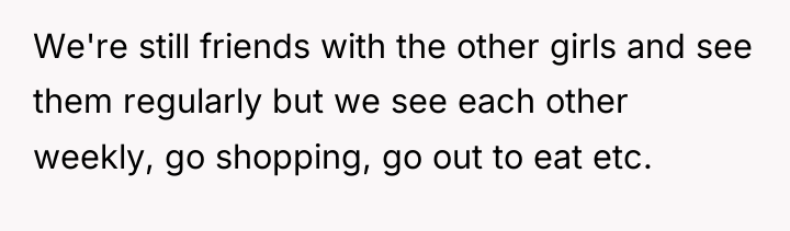 We're still friends with the other girls and see them...