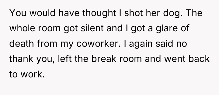 You would have thought I shot her dog. The whole...